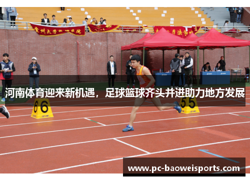 河南体育迎来新机遇,足球篮球齐头并进助力地方发展 河南体育迎来新机遇,足球篮球齐头并进助力地方发展