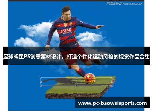 足球明星PS创意素材设计,打造个性化运动风格的视觉作品合集 足球明星PS创意素材设计,打造个性化运动风格的视觉作品合集