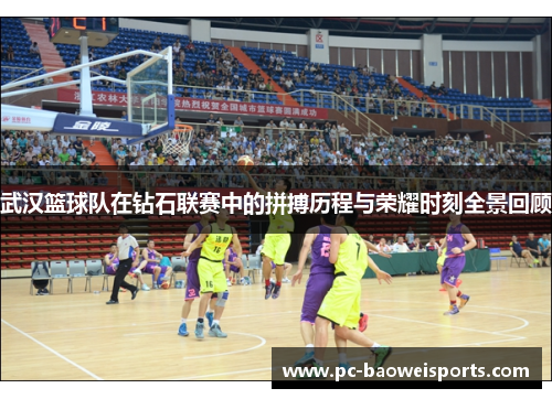 武汉篮球队在钻石联赛中的拼搏历程与荣耀时刻全景回顾