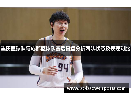 重庆篮球队与成都篮球队赛后复盘分析两队状态及表现对比