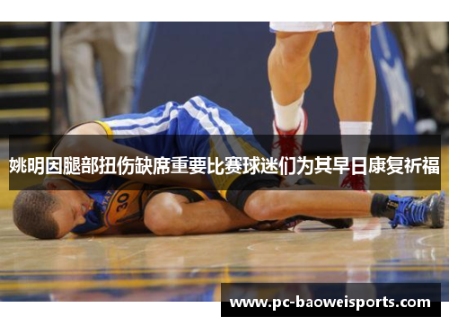 姚明因腿部扭伤缺席重要比赛球迷们为其早日康复祈福