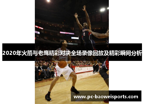 2020年火箭与老鹰精彩对决全场录像回放及精彩瞬间分析