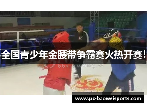 全国青少年金腰带争霸赛火热开赛! 全国青少年金腰带争霸赛火热开赛!