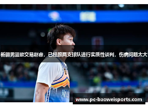 新疆男篮欲交易赵睿,已经跟两支球队进行实质性谈判,伤病问题太大 新疆男篮欲交易赵睿,已经跟两支球队进行实质性谈判,伤病问题太大