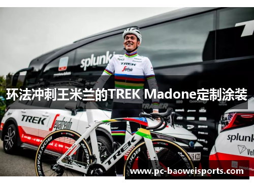 环法冲刺王米兰的TREK Madone定制涂装 环法冲刺王米兰的TREK Madone定制涂装